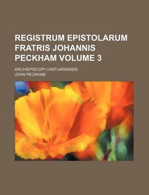 Book cover for Registrum Epistolarum Fratris Johannis Peckham Volume 3; Archiepiscopi Cantuariensis