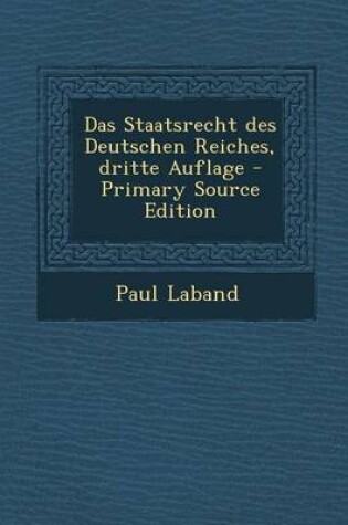 Cover of Das Staatsrecht Des Deutschen Reiches, Dritte Auflage - Primary Source Edition