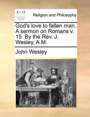 Book cover for God's Love to Fallen Man. a Sermon on Romans V. 15. by the Rev. J. Wesley, A.M.