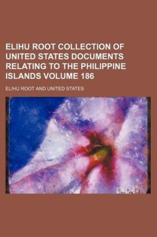 Cover of Elihu Root Collection of United States Documents Relating to the Philippine Islands Volume 186