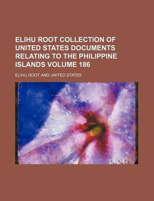 Book cover for Elihu Root Collection of United States Documents Relating to the Philippine Islands Volume 186