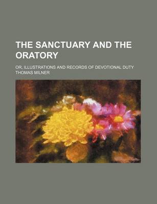 Book cover for The Sanctuary and the Oratory; Or, Illustrations and Records of Devotional Duty