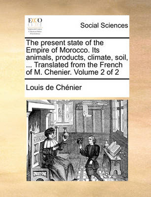 Book cover for The present state of the Empire of Morocco. Its animals, products, climate, soil, ... Translated from the French of M. Chenier. Volume 2 of 2