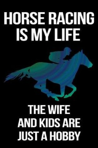 Cover of Horse Racing Is My Life The Wife And Kids Are Just A Hobby