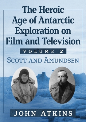 Book cover for The Heroic Age of Antarctic Exploration on Film and Television, Volume 1