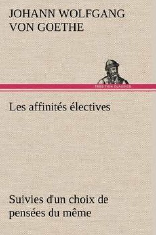 Cover of Les affinités électives Suivies d'un choix de pensées du même