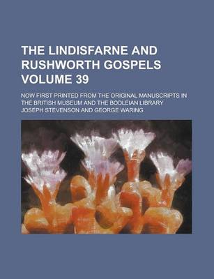 Book cover for The Lindisfarne and Rushworth Gospels; Now First Printed from the Original Manuscripts in the British Museum and the Bodleian Library Volume 39