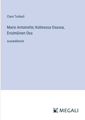 Book cover for Marie Antoinette; Kolmessa Osassa, Ensim�inen Osa