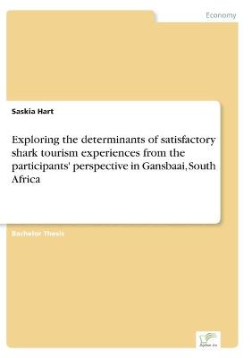 Book cover for Exploring the determinants of satisfactory shark tourism experiences from the participants' perspective in Gansbaai, South Africa