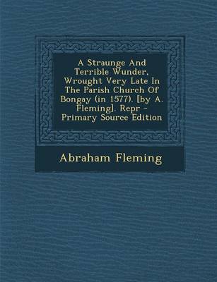 Book cover for A Straunge and Terrible Wunder, Wrought Very Late in the Parish Church of Bongay (in 1577). [By A. Fleming]. Repr