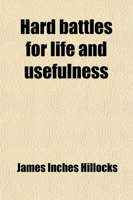 Book cover for Hard Battles for Life and Usefulness; An Autobiographic Record. Also a Review of the Roots and Remedies of London Miseries. an Autobiographic Record.