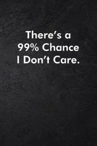 Cover of There's a 99% Chance I Don't Care.