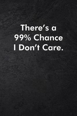 Book cover for There's a 99% Chance I Don't Care.