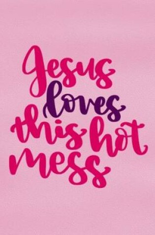 Cover of Jesus Loves This Hot Mess