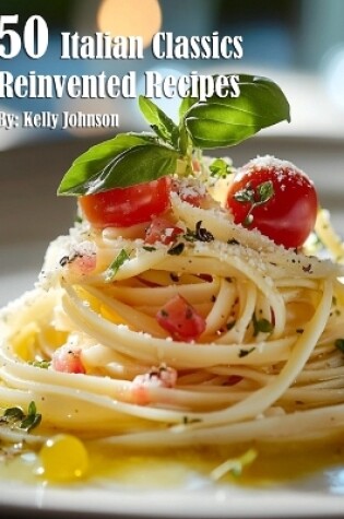 Cover of 50 Italian Classics Reinvented Recipes