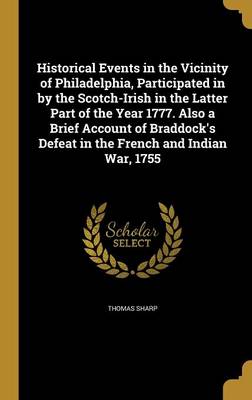 Book cover for Historical Events in the Vicinity of Philadelphia, Participated in by the Scotch-Irish in the Latter Part of the Year 1777. Also a Brief Account of Braddock's Defeat in the French and Indian War, 1755