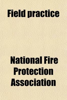 Book cover for Field Practice; An Inspection Manual for Property Owners, Fire Departments and Inspection Offices, Covering Fire Hazards and Their Safeguarding and Fire Protection and Upkeep