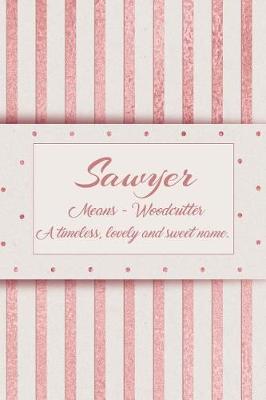 Book cover for Sawyer, Means - Woodcutter, a Timeless, Lovely and Sweet Name.