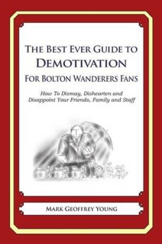 Cover of The Best Ever Guide to Demotivation for Bolton Wanderers Fans