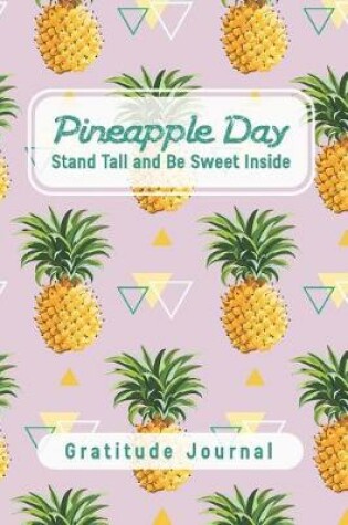 Cover of Pineapple Day - Stand Tall, and Be Sweet Inside - Gratitude Journal