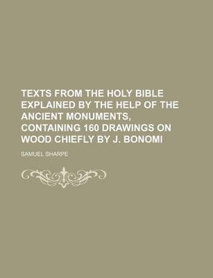 Book cover for Texts from the Holy Bible Explained by the Help of the Ancient Monuments, Containing 160 Drawings on Wood Chiefly by J. Bonomi