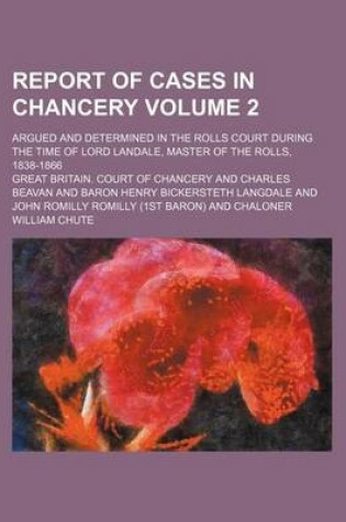 Cover of Report of Cases in Chancery Volume 2; Argued and Determined in the Rolls Court During the Time of Lord Landale, Master of the Rolls, 1838-1866