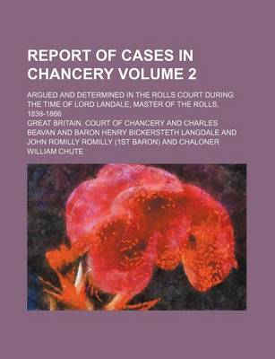 Book cover for Report of Cases in Chancery Volume 2; Argued and Determined in the Rolls Court During the Time of Lord Landale, Master of the Rolls, 1838-1866