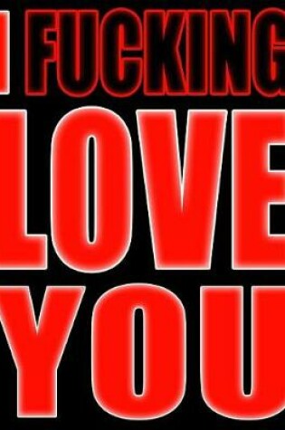 Cover of I Fucking Love You