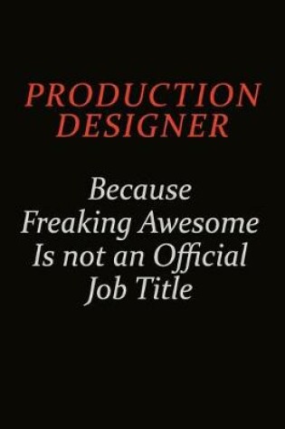 Cover of Production designer Because Freaking Awesome Is Not An Official Job Title