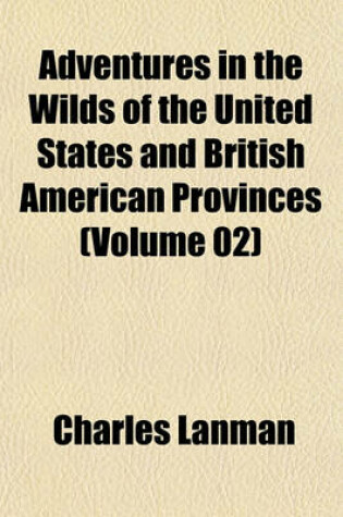 Cover of Adventures in the Wilds of the United States and British American Provinces (Volume 02)