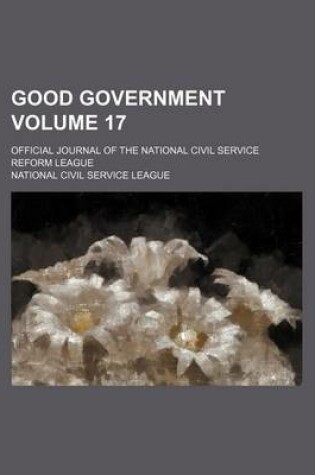 Cover of Good Government Volume 17; Official Journal of the National Civil Service Reform League