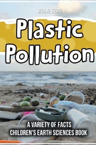 Cover of Plastic Pollution A Variety Of Facts Children's Earth Sciences Book