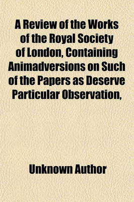 Book cover for A Review of the Works of the Royal Society of London, Containing Animadversions on Such of the Papers as Deserve Particular Observation