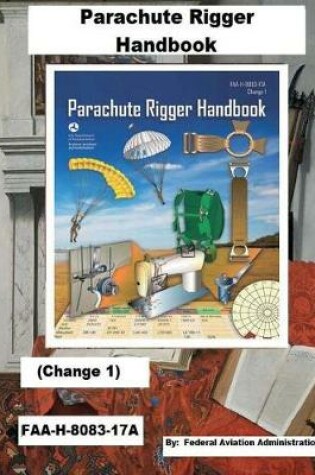 Cover of Parachute Rigger Handbook (Change 1) FAA-H-8083-17A,