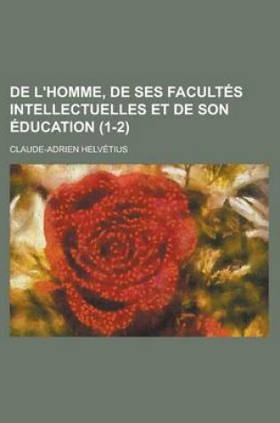 Cover of de L'Homme, de Ses Facultes Intellectuelles Et de Son Education (1-2 )