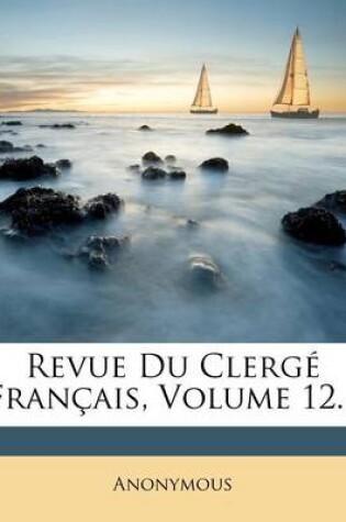 Cover of Revue Du Clerge Francais, Volume 12...