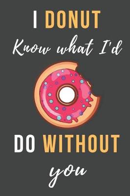 Book cover for I Donut Know What I'd Do Without You