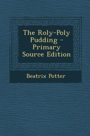 Cover of The Roly-Poly Pudding - Primary Source Edition