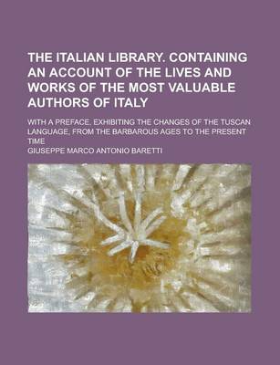 Book cover for The Italian Library. Containing an Account of the Lives and Works of the Most Valuable Authors of Italy; With a Preface, Exhibiting the Changes of the Tuscan Language, from the Barbarous Ages to the Present Time