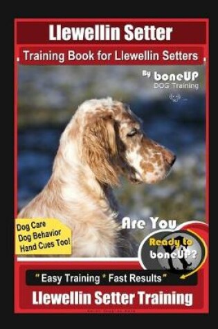 Cover of Llewellin Setter Training Book for Llewellin Setters By BoneUP DOG Training, Dog Care, Dog Behavior, Hand Cues Too! Are You Ready to Bone Up? Easy Training * Fast Results, Llewellin Setter Training