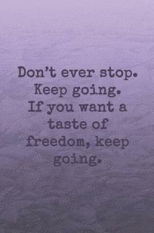 Cover of Don't ever stop. Keep going. If you want a taste of freedom, keep going.