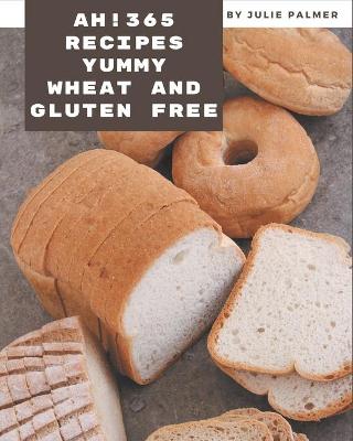 Cover of Ah! 365 Yummy Wheat and Gluten Free Recipes