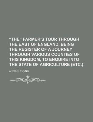 Book cover for The Farmer's Tour Through the East of England, Being the Register of a Journey Through Various Counties of This Kingdom, to Enquire Into the State O