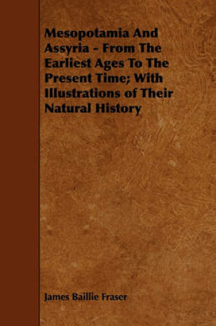 Cover of Mesopotamia And Assyria - From The Earliest Ages To The Present Time; With Illustrations of Their Natural History