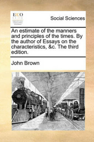 Cover of An Estimate of the Manners and Principles of the Times. by the Author of Essays on the Characteristics, &C. the Third Edition.