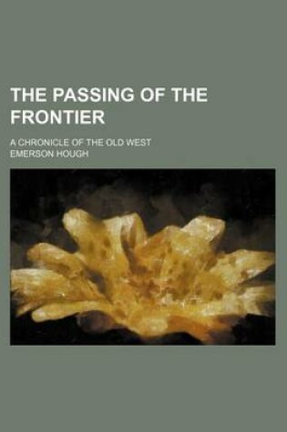 Cover of The Passing of the Frontier (Volume 26); A Chronicle of the Old West