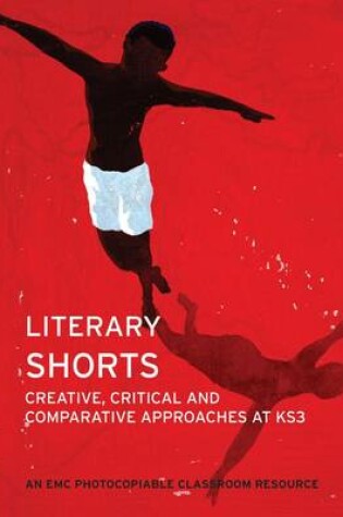 Cover of Literary Shorts: Creative, Critical and Comparative Approaches at KS3