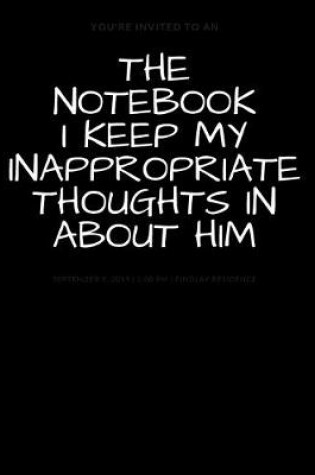 Cover of The Notebook I Keep My Inappropriate Thoughts In About Him