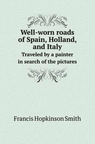 Cover of Well-worn roads of Spain, Holland, and Italy Traveled by a painter in search of the pictures