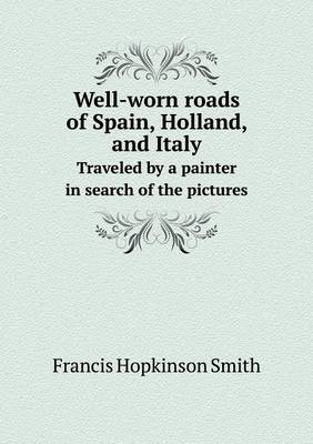 Book cover for Well-worn roads of Spain, Holland, and Italy Traveled by a painter in search of the pictures